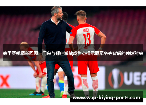 德甲赛季精彩回顾：门兴与拜仁激战成焦点揭示冠军争夺背后的关键对决