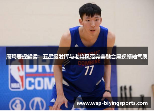 周琦表现解读:五星级发挥与老将风范完美融合展现领袖气质