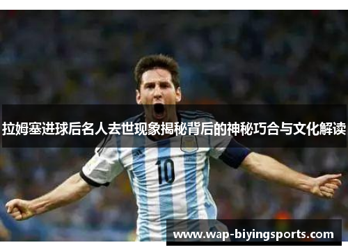 拉姆塞进球后名人去世现象揭秘背后的神秘巧合与文化解读
