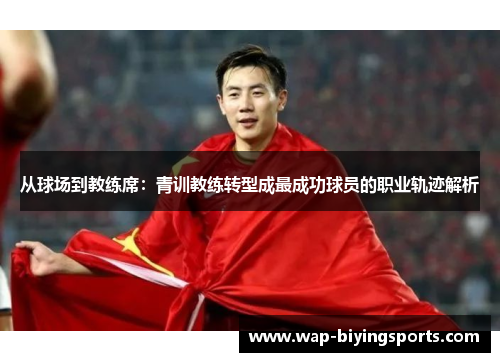 从球场到教练席：青训教练转型成最成功球员的职业轨迹解析