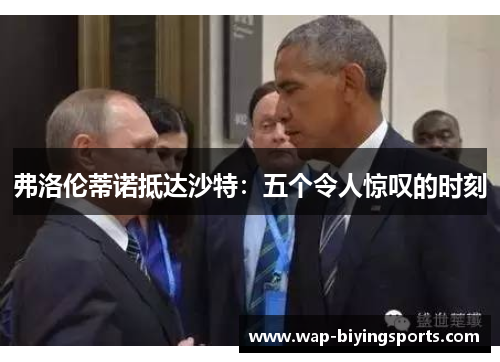 弗洛伦蒂诺抵达沙特:五个令人惊叹的时刻