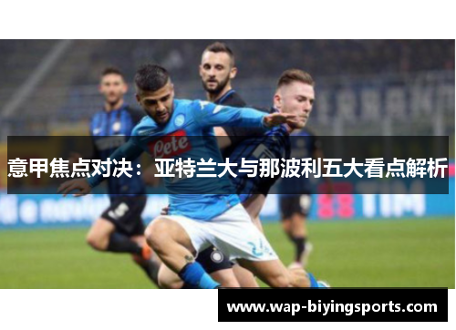 意甲焦点对决:亚特兰大与那波利五大看点解析