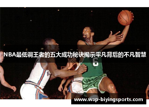NBA最低调王者的五大成功秘诀揭示平凡背后的不凡智慧