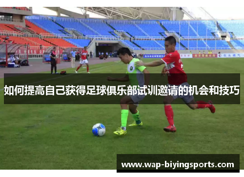 如何提高自己获得足球俱乐部试训邀请的机会和技巧