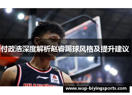 付政浩深度解析赵睿踢球风格及提升建议