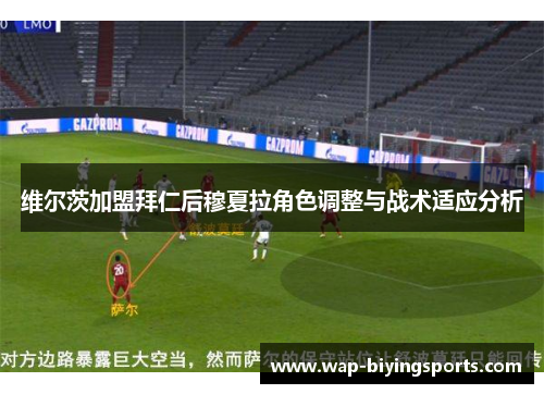 维尔茨加盟拜仁后穆夏拉角色调整与战术适应分析