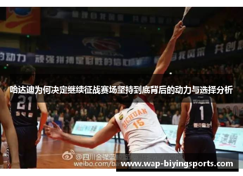 哈达迪为何决定继续征战赛场坚持到底背后的动力与选择分析 哈达迪为何决定继续征战赛场坚持到底背后的动力与选择分析