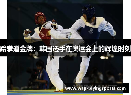 跆拳道金牌：韩国选手在奥运会上的辉煌时刻